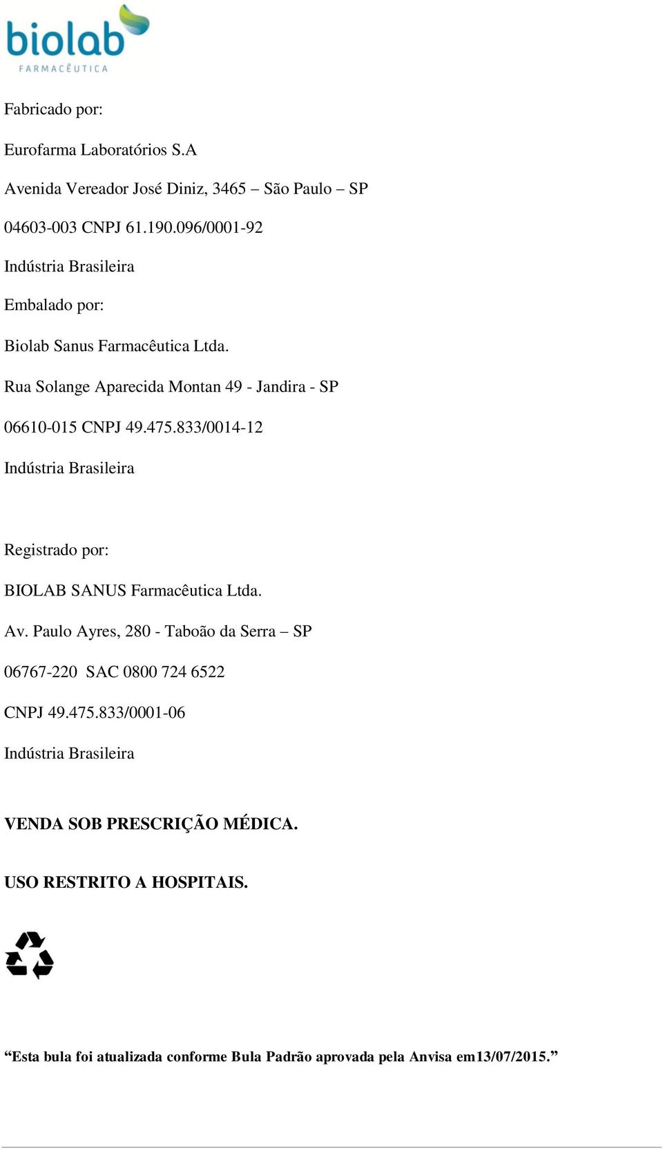 833/0014-12 Indústria Brasileira Registrado por: BIOLAB SANUS Farmacêutica Ltda. Av.