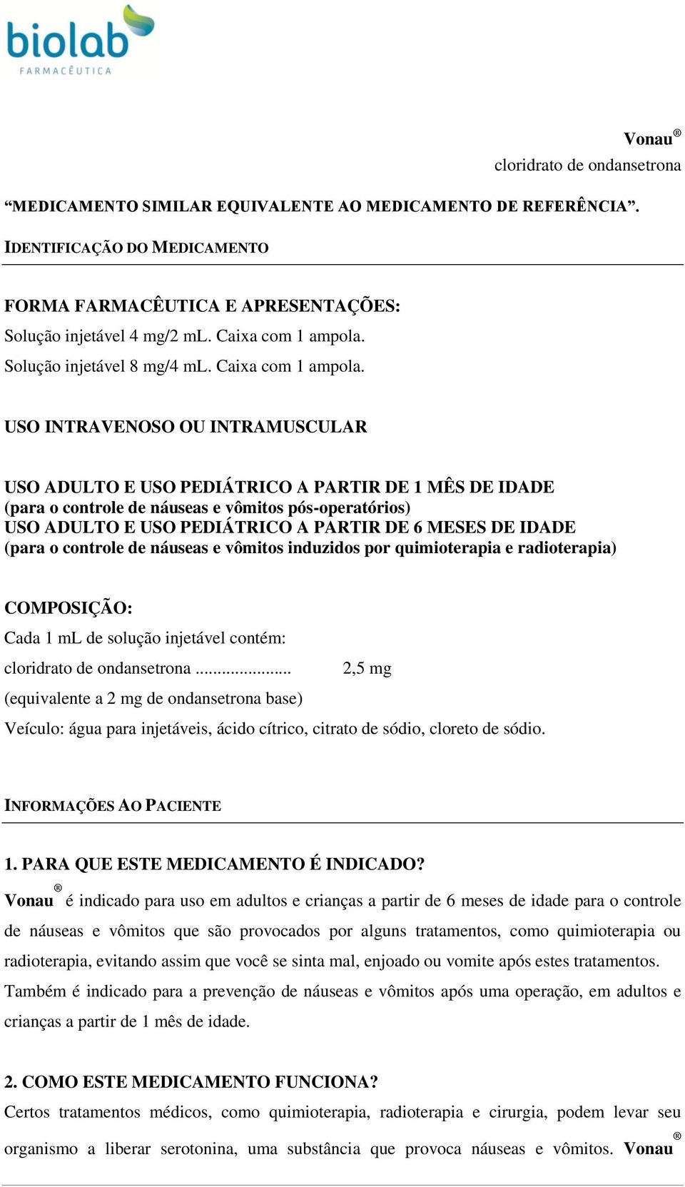 USO INTRAVENOSO OU INTRAMUSCULAR USO ADULTO E USO PEDIÁTRICO A PARTIR DE 1 MÊS DE IDADE (para o controle de náuseas e vômitos pós-operatórios) USO ADULTO E USO PEDIÁTRICO A PARTIR DE 6 MESES DE IDADE