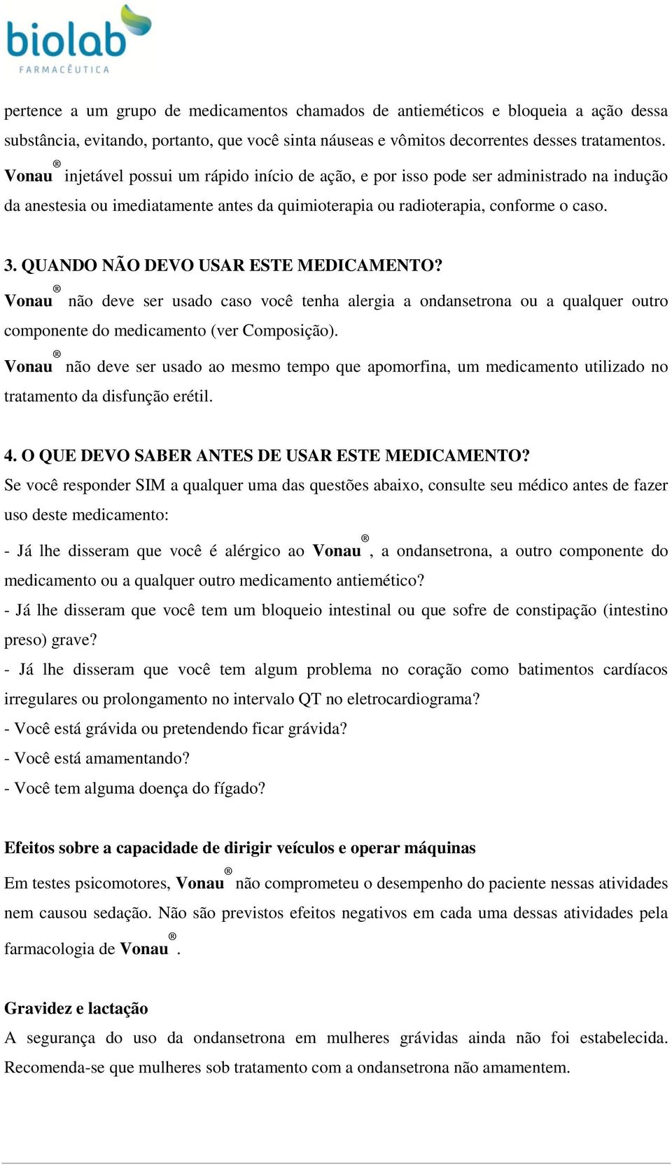 QUANDO NÃO DEVO USAR ESTE MEDICAMENTO? Vonau não deve ser usado caso você tenha alergia a ondansetrona ou a qualquer outro componente do medicamento (ver Composição).