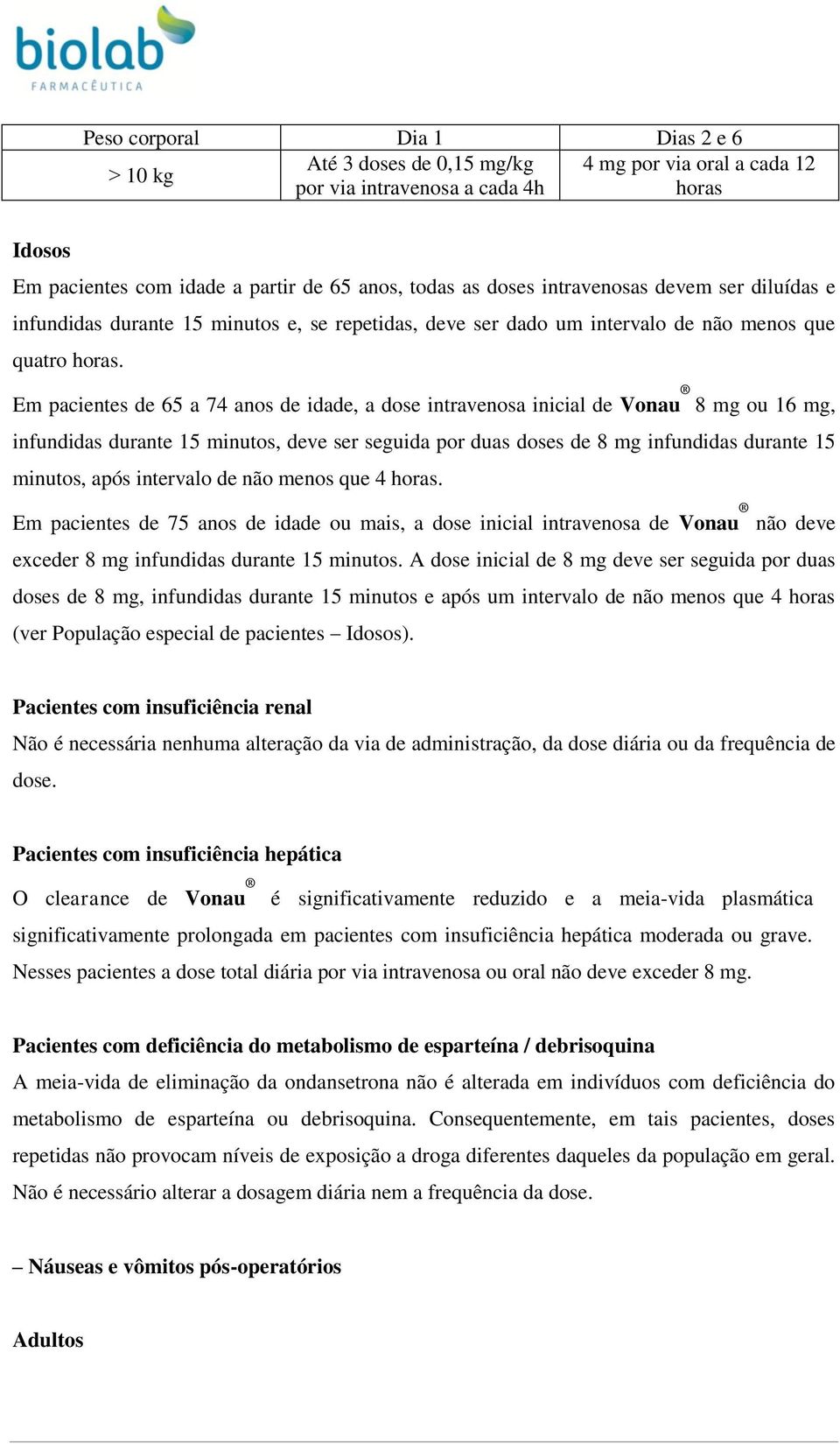 Em pacientes de 65 a 74 anos de idade, a dose intravenosa inicial de Vonau 8 mg ou 16 mg, infundidas durante 15 minutos, deve ser seguida por duas doses de 8 mg infundidas durante 15 minutos, após