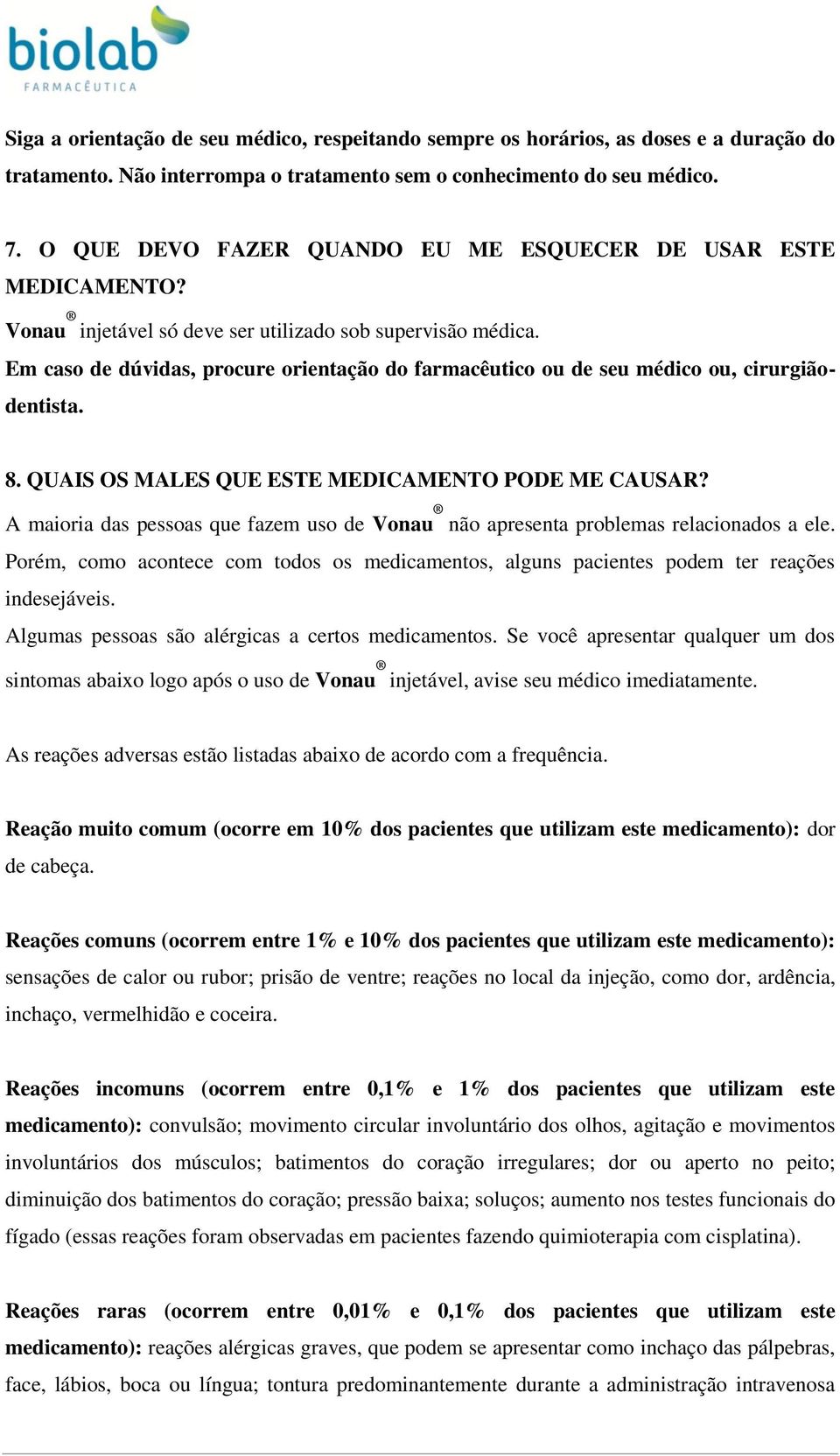 Em caso de dúvidas, procure orientação do farmacêutico ou de seu médico ou, cirurgiãodentista. 8. QUAIS OS MALES QUE ESTE MEDICAMENTO PODE ME CAUSAR?