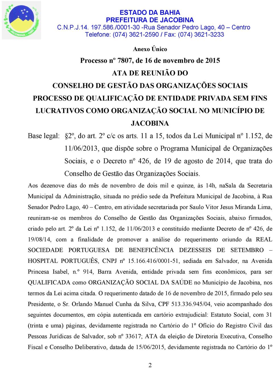 152, de 11/06/2013, que dispõe sobre o Programa Municipal de Organizações Sociais, e o Decreto nº 426, de 19 de agosto de 2014, que trata do Conselho de Gestão das Organizações Sociais.