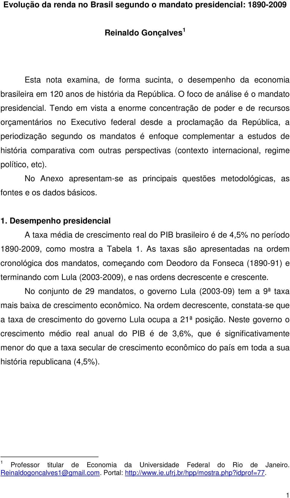 Tendo em vista a enorme concentração de poder e de recursos orçamentários no Executivo federal desde a proclamação da República, a periodização segundo os mandatos é enfoque complementar a estudos de