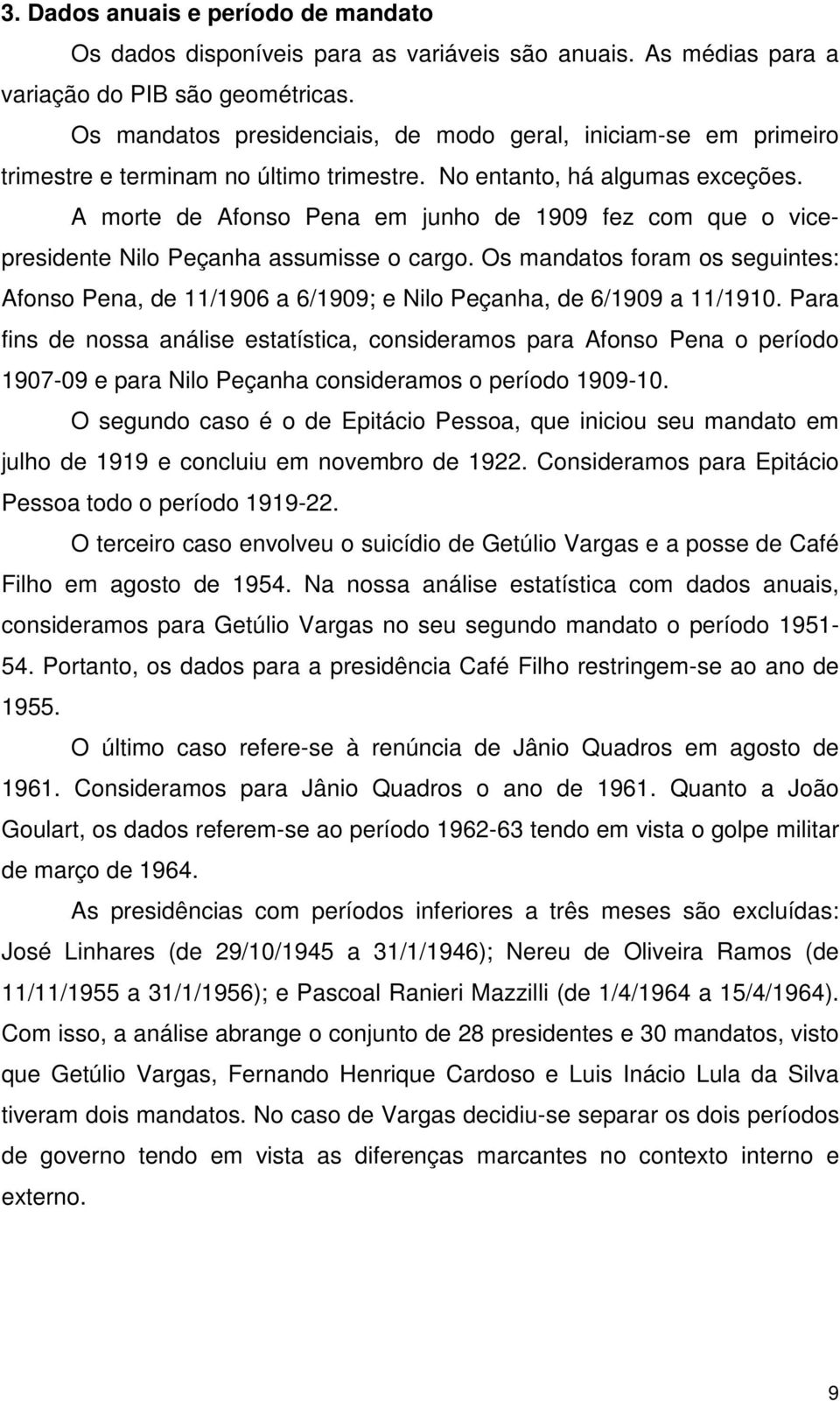 A morte de Afonso Pena em junho de 1909 fez com que o vicepresidente Nilo Peçanha assumisse o cargo.