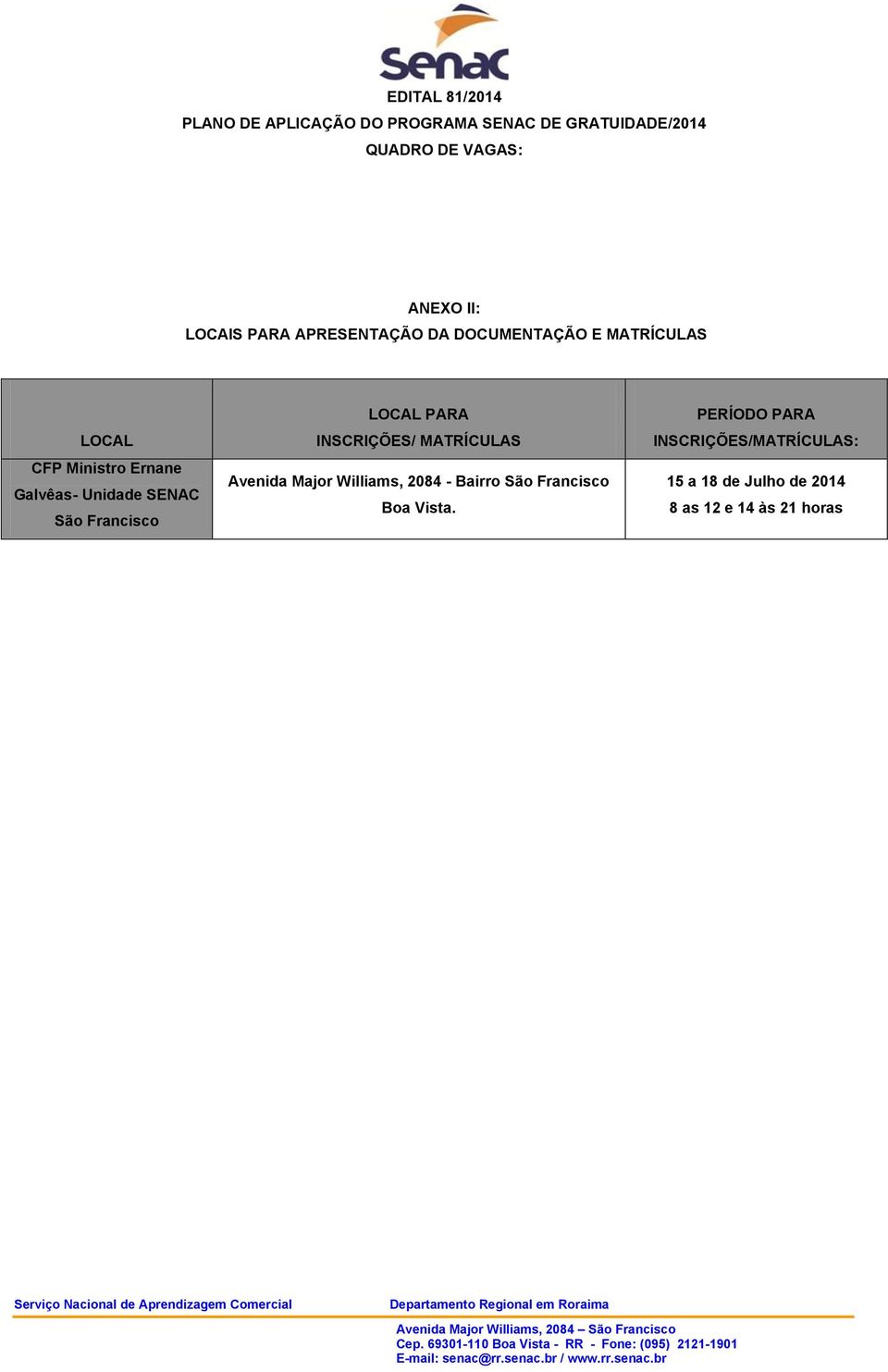 SENAC São Francisco LOCAL PARA INSCRIÇÕES/ MATRÍCULAS Avenida Major Williams, 2084 - Bairro São