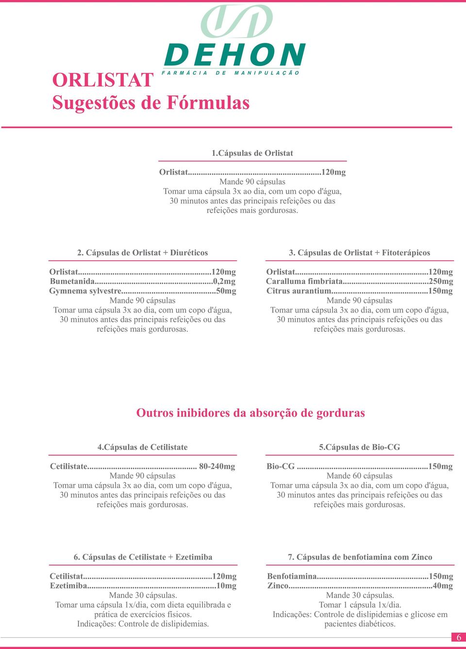 Cápsulas de Cetilistate Cetilistate... 80-240mg Mande 90 cápsulas 5.Cápsulas de Bio-CG Bio-CG...150mg Mande 60 cápsulas 6. Cápsulas de Cetilistate + Ezetimiba Cetilistat...120mg Ezetimiba.