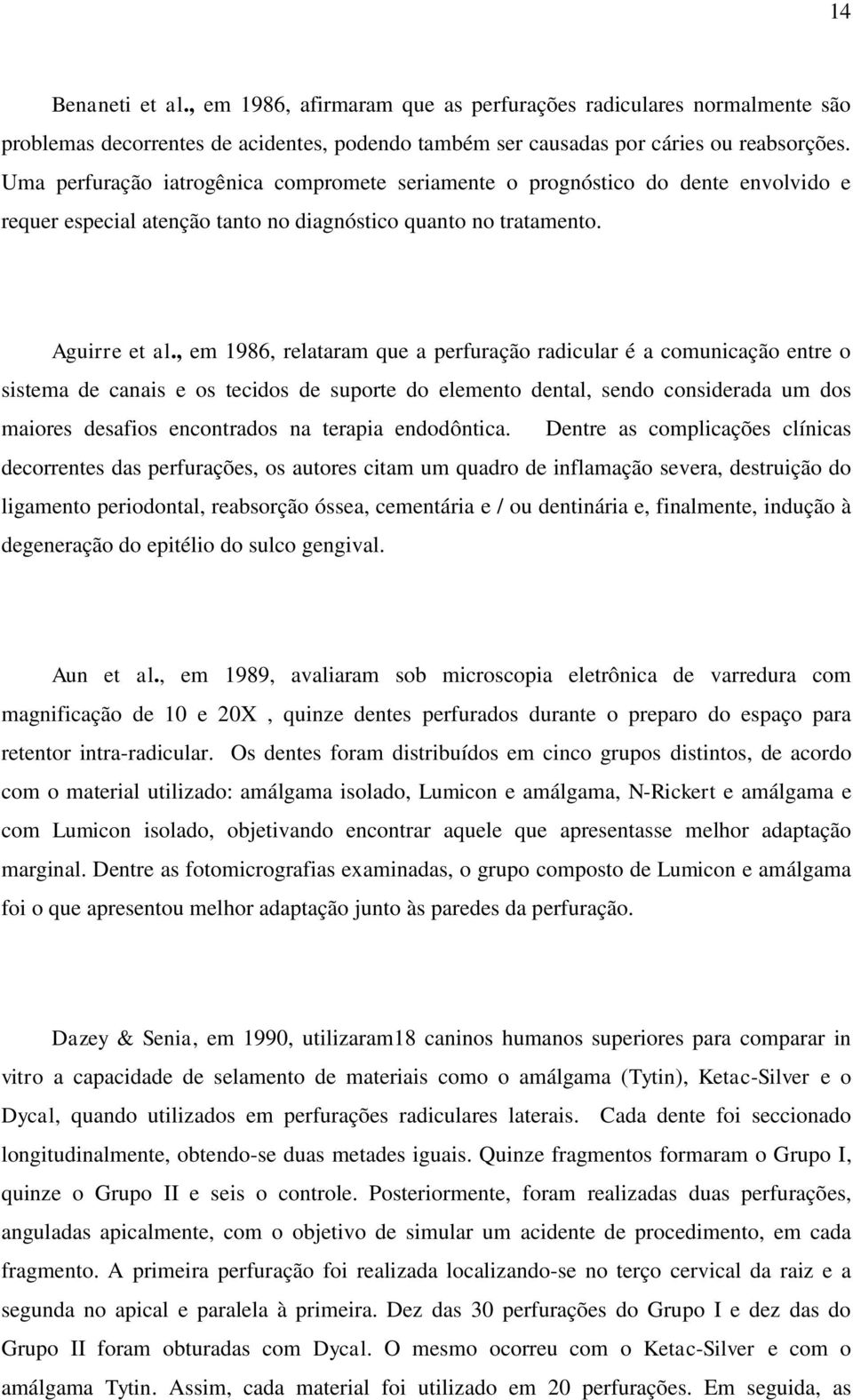 , em 1986, relataram que a perfuração radicular é a comunicação entre o sistema de canais e os tecidos de suporte do elemento dental, sendo considerada um dos maiores desafios encontrados na terapia