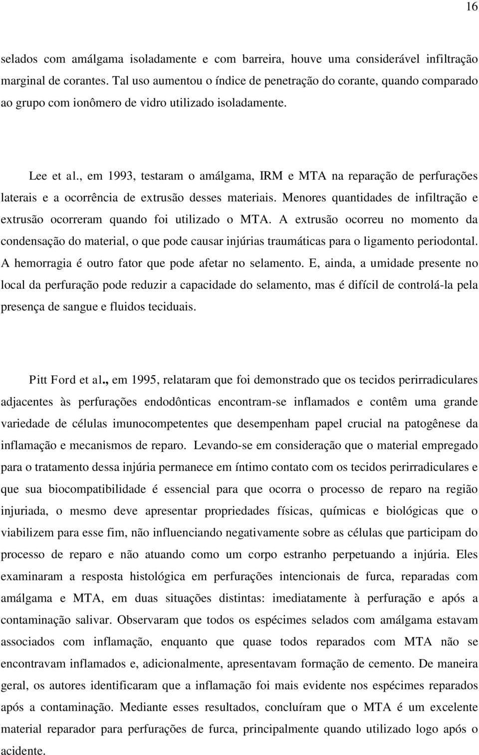 , em 1993, testaram o amálgama, IRM e MTA na reparação de perfurações laterais e a ocorrência de extrusão desses materiais.