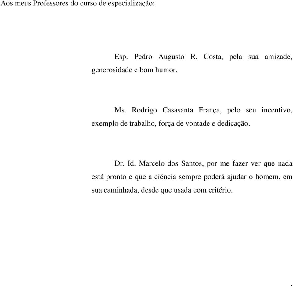 Rodrigo Casasanta França, pelo seu incentivo, exemplo de trabalho, força de vontade e dedicação.