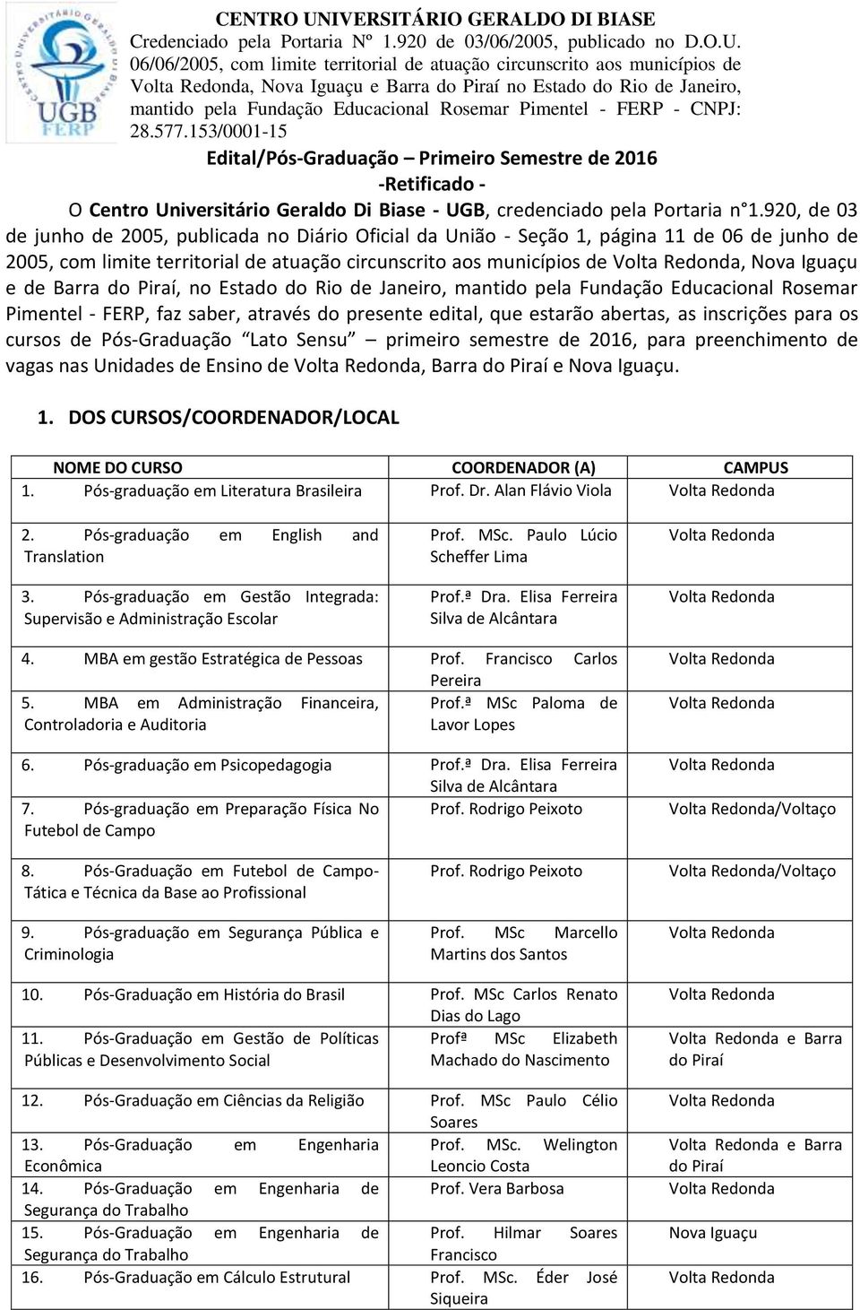 Barra, no Estado do Rio de Janeiro, mantido pela Fundação Educacional Rosemar Pimentel - FERP, faz saber, através do presente edital, que estarão abertas, as inscrições para os cursos de