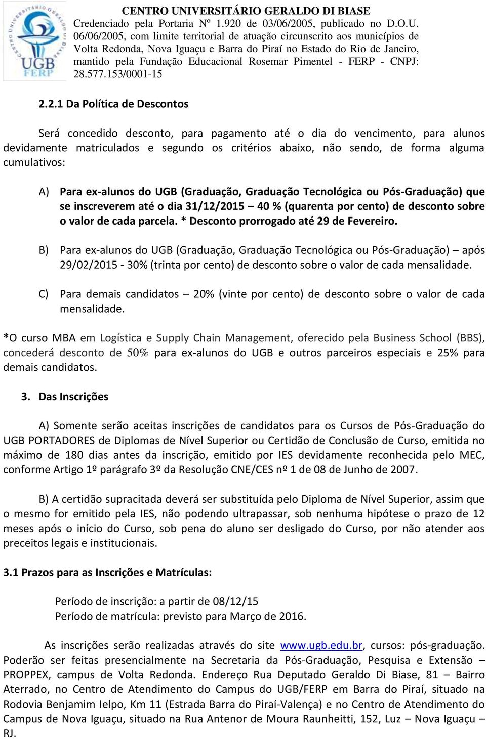 cumulativos: A) Para ex-alunos do UGB (Graduação, Graduação Tecnológica ou Pós-Graduação) que se inscreverem até o dia 31/12/2015 40 % (quarenta por cento) de desconto sobre o valor de cada parcela.