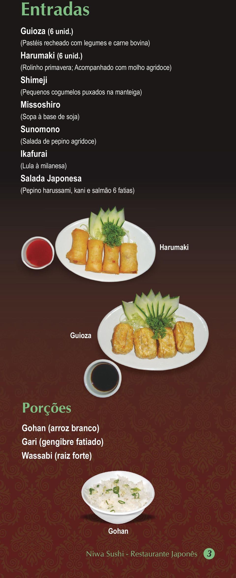 à base de soja) Sunomono (Salada de pepino agridoce) Ikafurai (Lula à milanesa) Salada Japonesa (Pepino harussami, kani