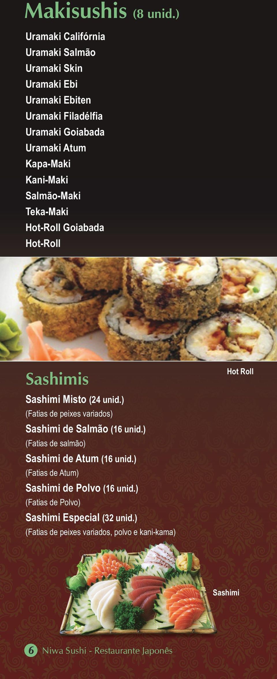 Kani-Maki Salmão-Maki Teka-Maki Hot-Roll Goiabada Hot-Roll Sashimis Hot Roll Sashimi Misto (24 unid.