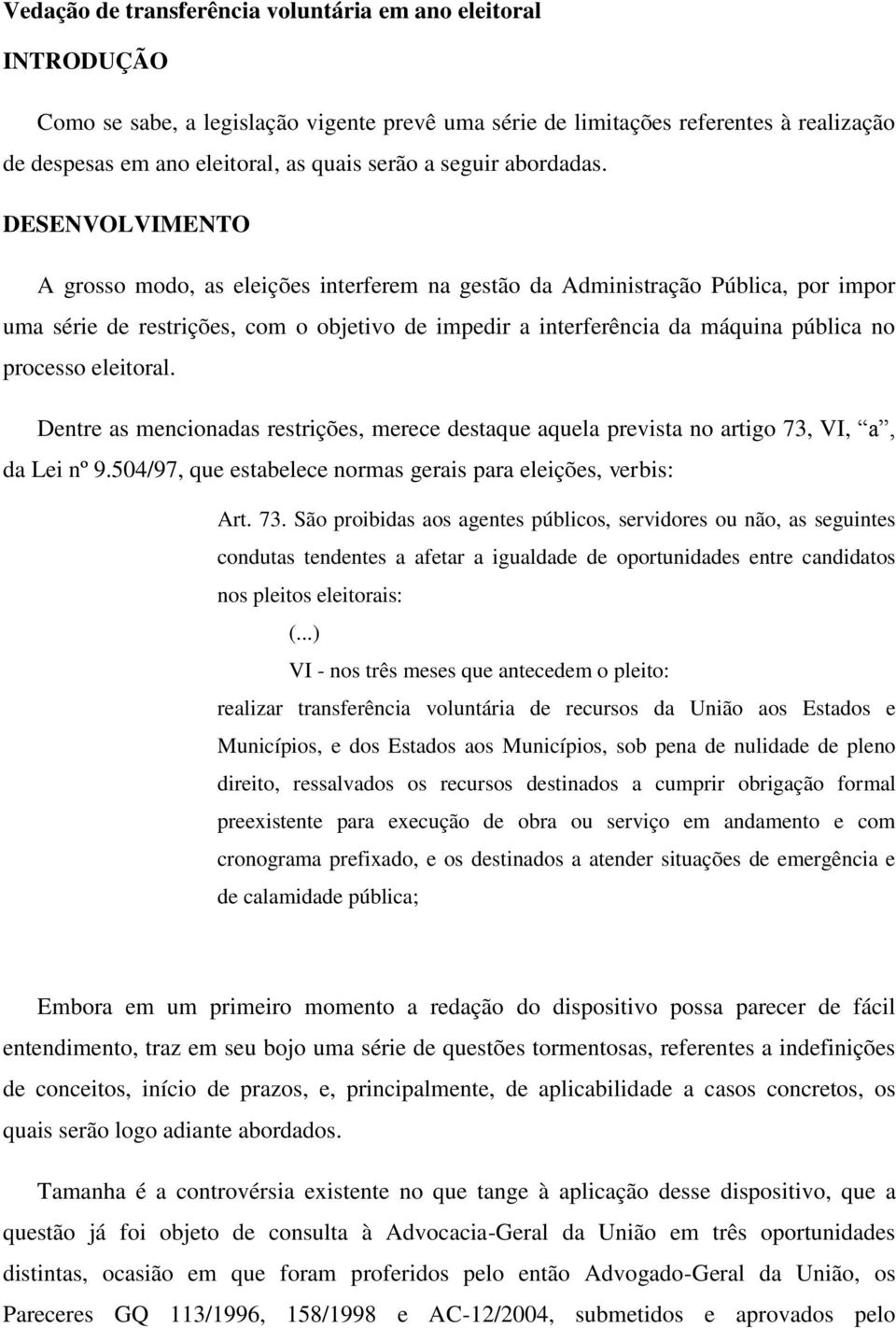 DESENVOLVIMENTO A grosso modo, as eleições interferem na gestão da Administração Pública, por impor uma série de restrições, com o objetivo de impedir a interferência da máquina pública no processo