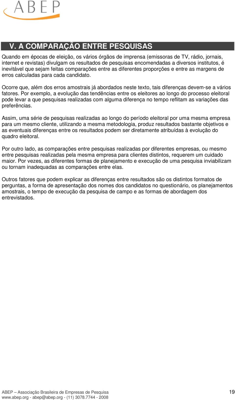 Ocorre que, além dos erros amostrais já abordados neste texto, tais diferenças devem-se a vários fatores.