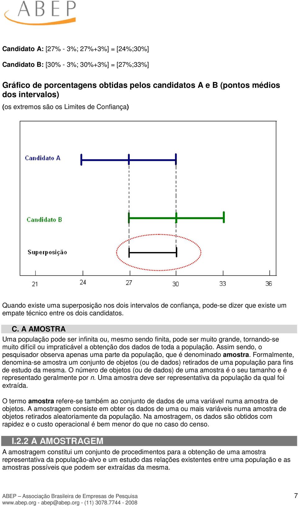 Assim sendo, o pesquisador observa apenas uma parte da população, que é denominado amostra.