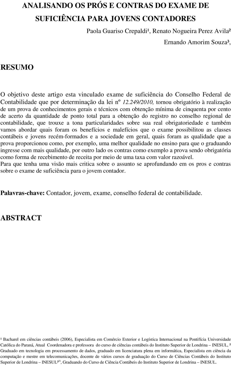 249/2010, tornou obrigatório à realização de um prova de conhecimentos gerais e técnicos com obtenção mínima de cinquenta por cento de acerto da quantidade de ponto total para a obtenção do registro