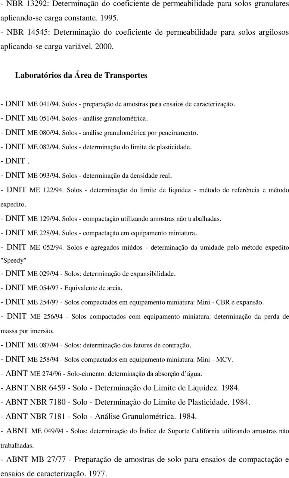 Solos - preparação de amostras para ensaios de caracterização. - DNIT ME 051/94. Solos - análise granulométrica. - DNIT ME 080/94. Solos - análise granulométrica por peneiramento. - DNIT ME 082/94.