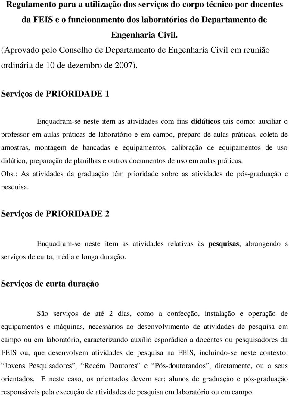 Serviços de PRIORIDADE 1 Enquadram-se neste item as atividades com fins didáticos tais como: auxiliar o professor em aulas práticas de laboratório e em campo, preparo de aulas práticas, coleta de