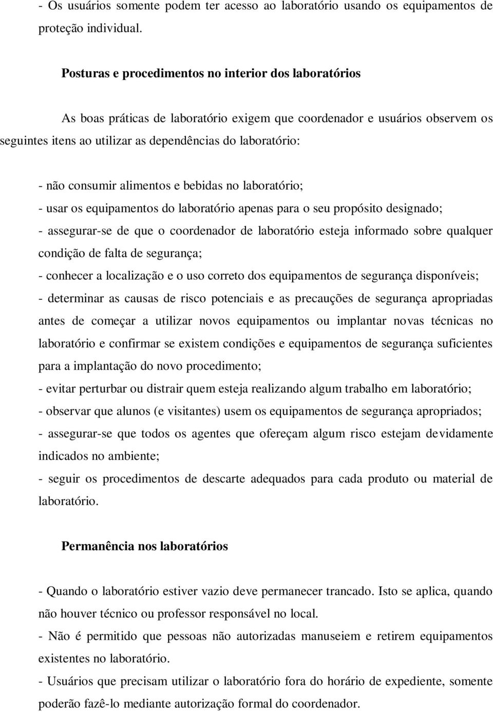 consumir alimentos e bebidas no laboratório; - usar os equipamentos do laboratório apenas para o seu propósito designado; - assegurar-se de que o coordenador de laboratório esteja informado sobre