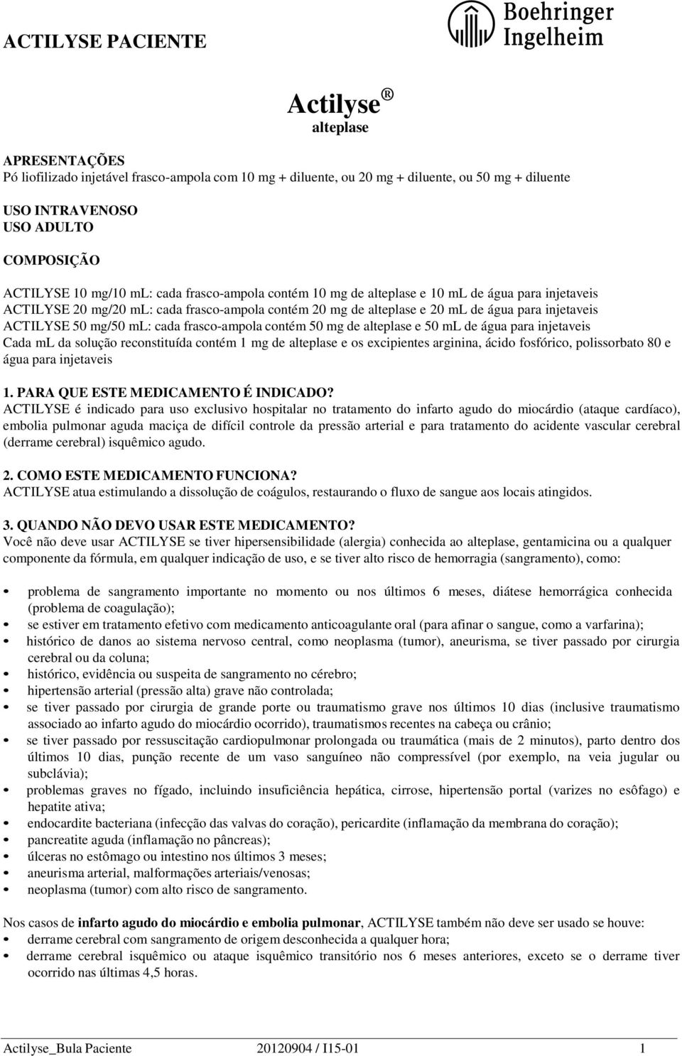 frasco-ampola contém 50 mg de alteplase e 50 ml de água para injetaveis Cada ml da solução reconstituída contém 1 mg de alteplase e os excipientes arginina, ácido fosfórico, polissorbato 80 e água