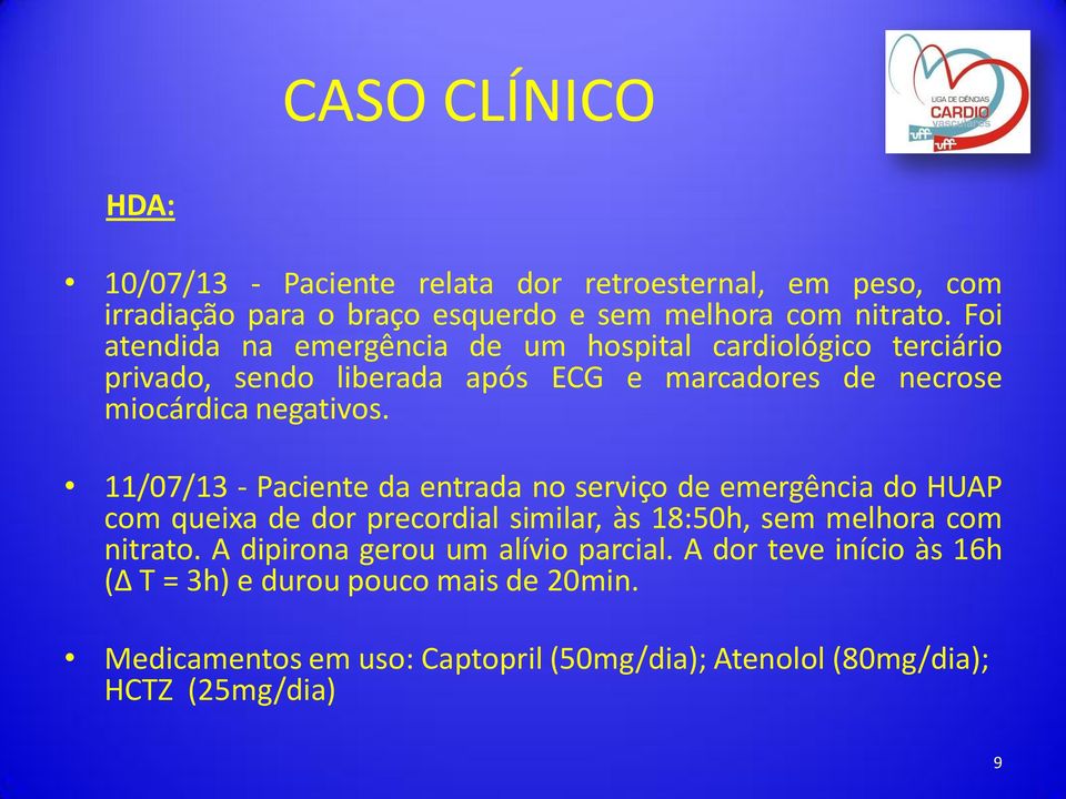 11/07/13 - Paciente da entrada no serviço de emergência do HUAP com queixa de dor precordial similar, às 18:50h, sem melhora com nitrato.