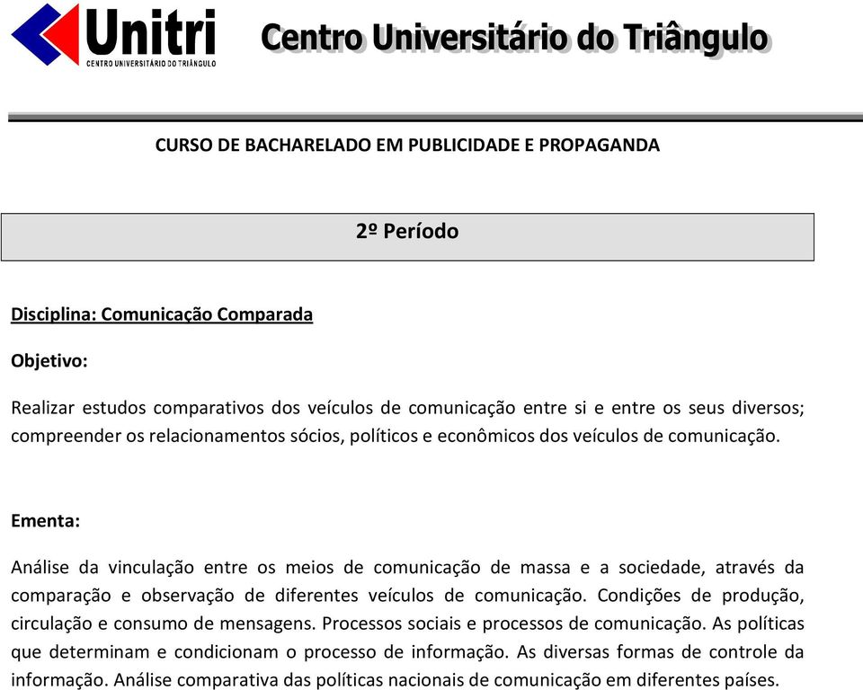 Análise da vinculação entre os meios de comunicação de massa e a sociedade, através da comparação e observação de diferentes veículos de comunicação.