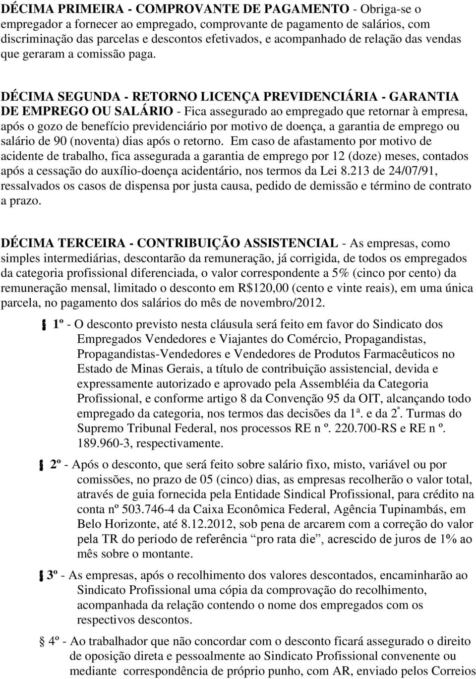 DÉCIMA SEGUNDA - RETORNO LICENÇA PREVIDENCIÁRIA - GARANTIA DE EMPREGO OU SALÁRIO - Fica assegurado ao empregado que retornar à empresa, após o gozo de benefício previdenciário por motivo de doença, a