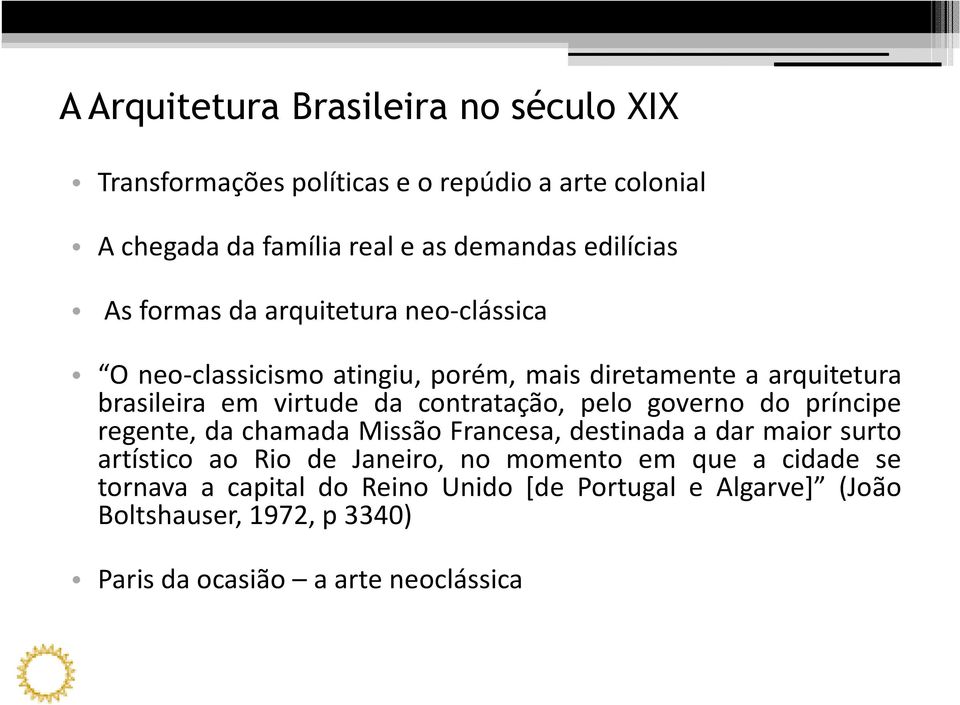 contratação, pelo governo do príncipe regente, da chamada Missão Francesa, destinada a dar maior surto artístico ao Rio de Janeiro, no