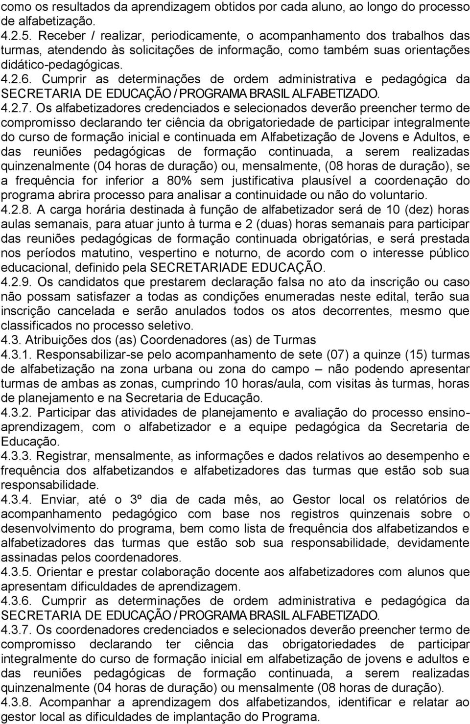 Cumprir as determinações de ordem administrativa e pedagógica da SECRETARIA DE EDUCAÇÃO / PROGRAMA BRASIL ALFABETIZADO. 4.2.7.