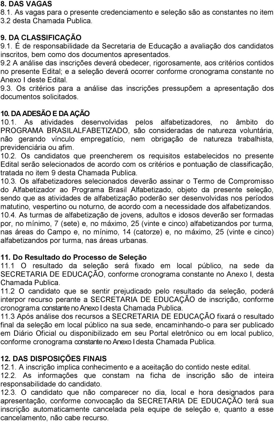 Os critérios para a análise das inscrições pressupõem a apresentação dos documentos solicitados. 10