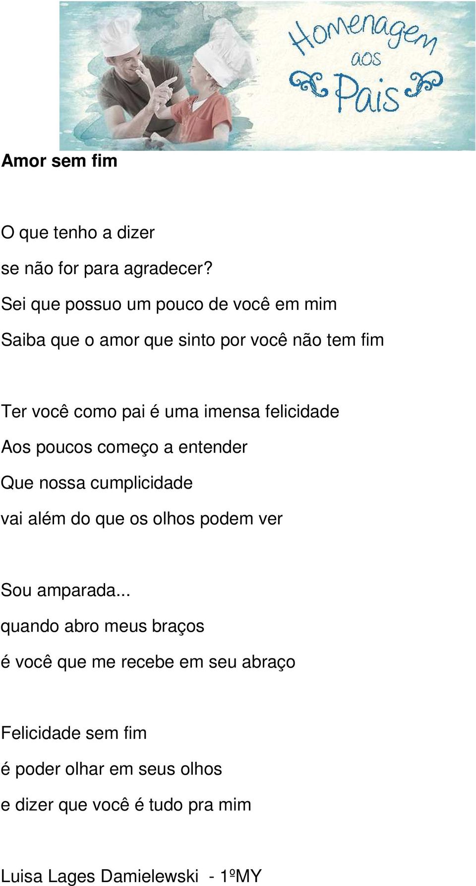 imensa felicidade Aos poucos começo a entender Que nossa cumplicidade vai além do que os olhos podem ver Sou