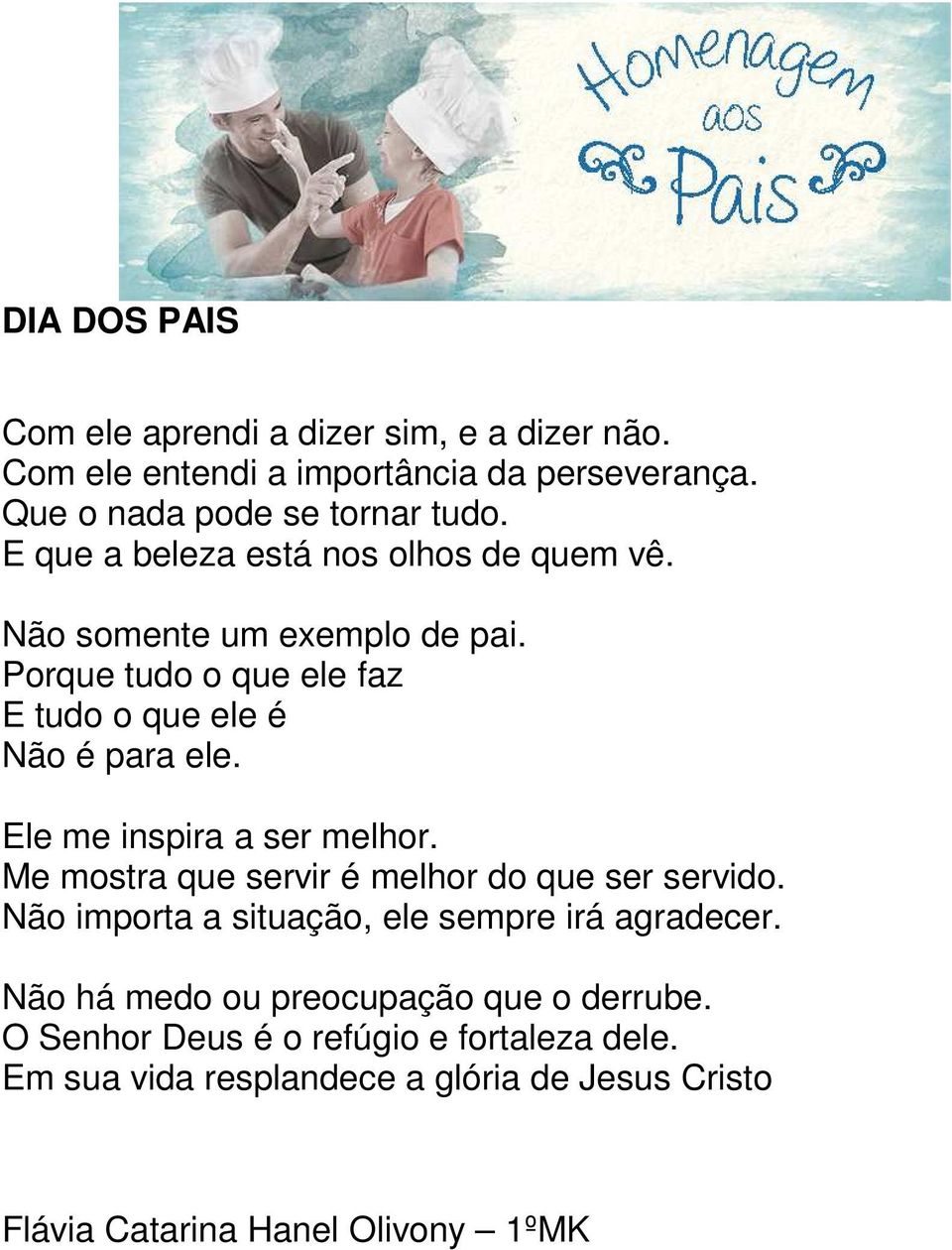 Ele me inspira a ser melhor. Me mostra que servir é melhor do que ser servido. Não importa a situação, ele sempre irá agradecer.