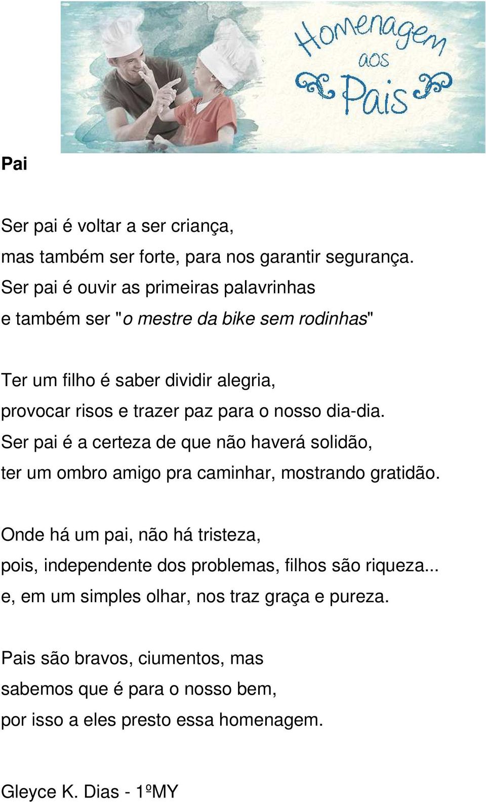 para o nosso dia-dia. Ser pai é a certeza de que não haverá solidão, ter um ombro amigo pra caminhar, mostrando gratidão.