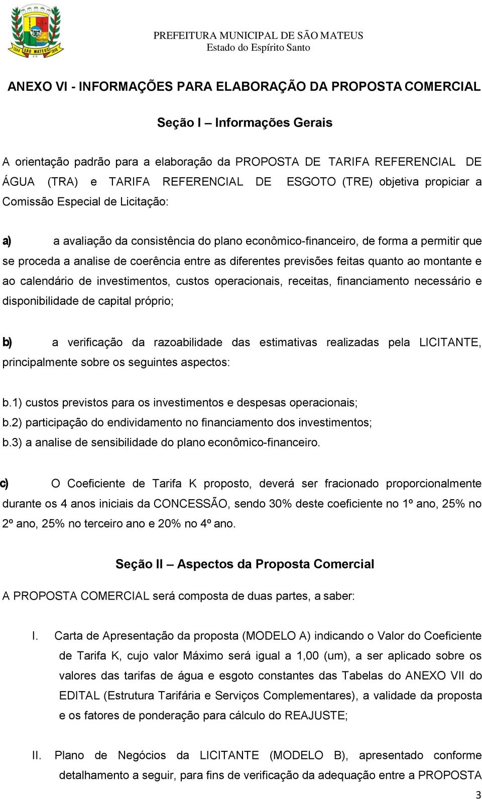 diferentes previsões feitas quanto ao montante e ao calendário de investimentos, custos operacionais, receitas, financiamento necessário e disponibilidade de capital próprio; b) a verificação da