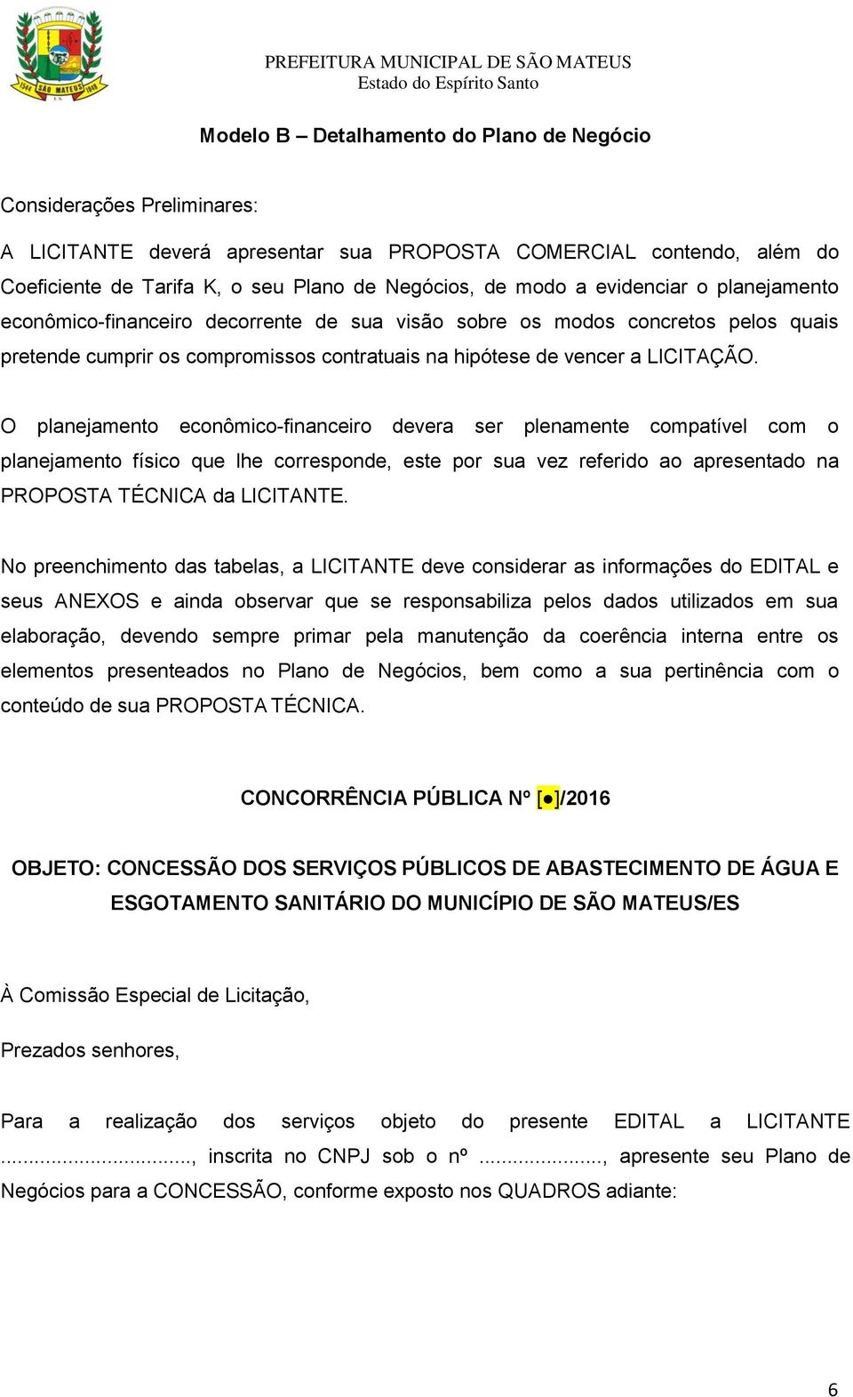 O planejamento econômico-financeiro devera ser plenamente compatível com o planejamento físico que lhe corresponde, este por sua vez referido ao apresentado na PROPOSTA TÉCNICA da LICITANTE.