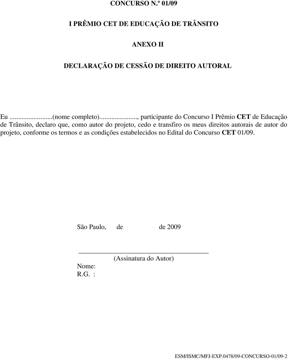 .., participante do Concurso I Prêmio CET de Educação de Trânsito, declaro que, como autor do projeto, cedo