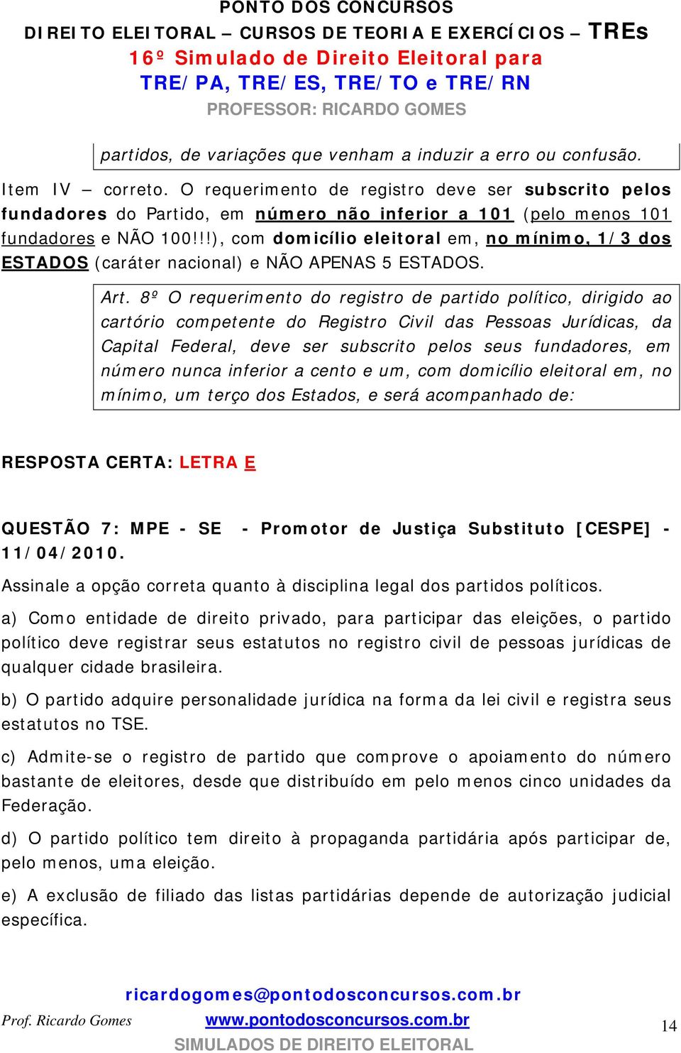 !!), com domicílio eleitoral em, no mínimo, 1/3 dos ESTADOS (caráter nacional) e NÃO APENAS 5 ESTADOS. Art.