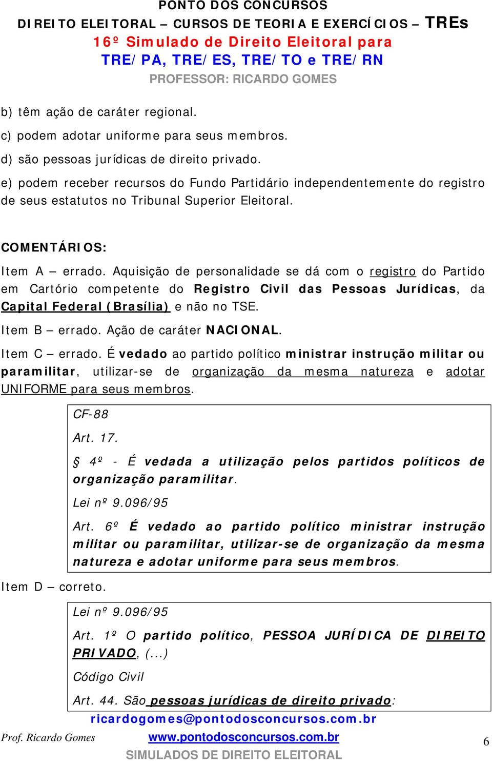 Aquisição de personalidade se dá com o registro do Partido em Cartório competente do Registro Civil das Pessoas Jurídicas, da Capital Federal (Brasília) e não no TSE. Item B errado.