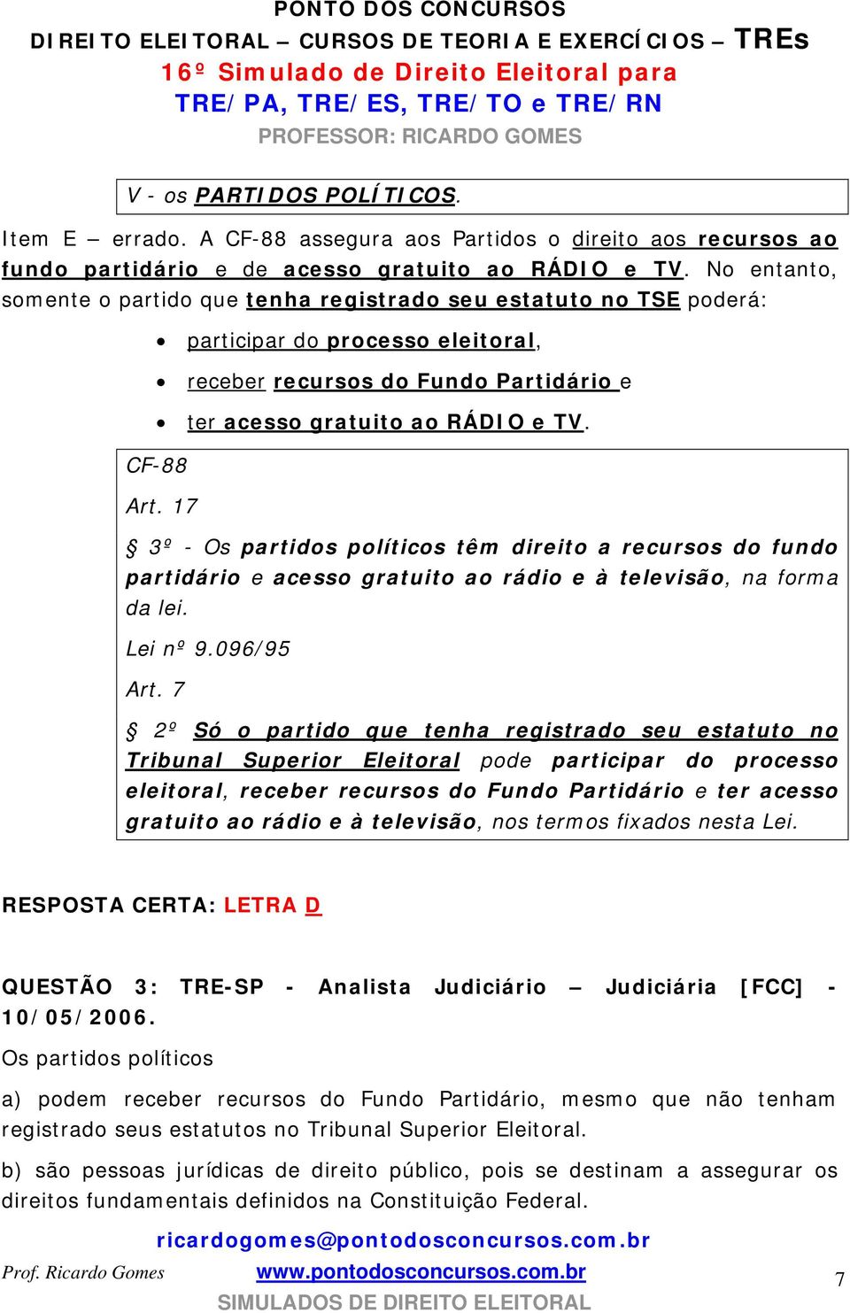 17 3º - Os partidos políticos têm direito a recursos do fundo partidário e acesso gratuito ao rádio e à televisão, na forma da lei. Lei nº 9.096/95 Art.