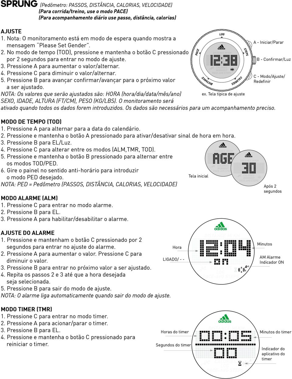 No modo de tempo (TOD), pressione e mantenha o botão C pressionado por 2 segundos para entrar no modo de ajuste. 3. Pressione A para aumentar o valor/alternar. 4.