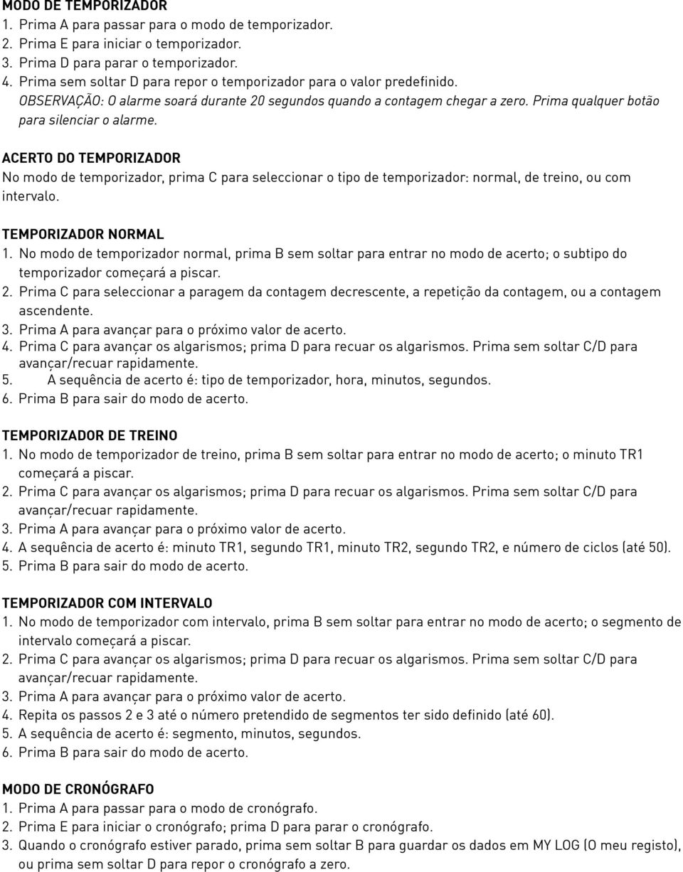 ACERTO DO TEMPORIZADOR No modo de temporizador, prima C para seleccionar o tipo de temporizador: normal, de treino, ou com intervalo. TEMPORIZADOR NORMAL 1.