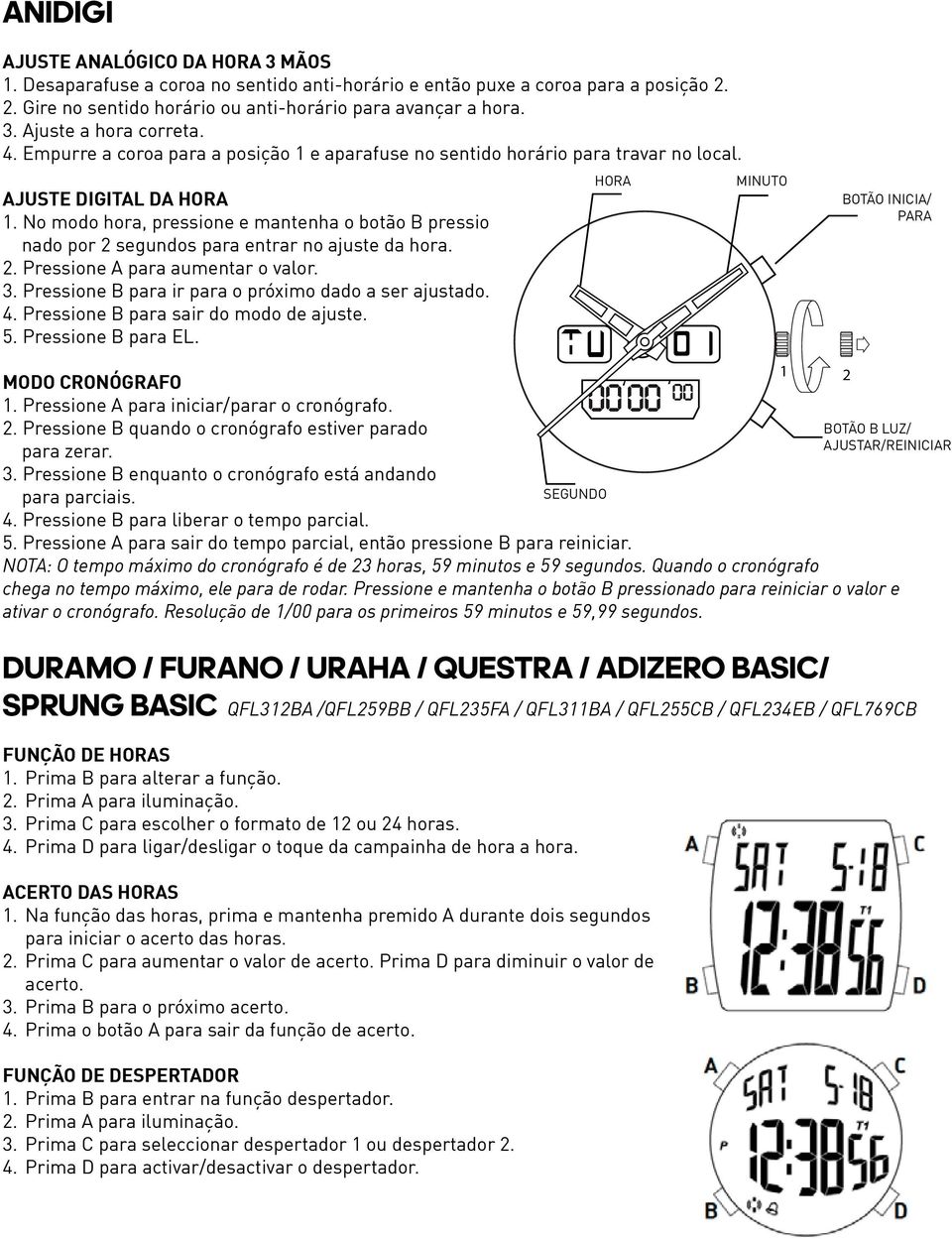 No modo hora, pressione e mantenha o botão B pressio nado por 2 segundos para entrar no ajuste da hora. 2. Pressione A para aumentar o valor. 3. Pressione B para ir para o próximo dado a ser ajustado.