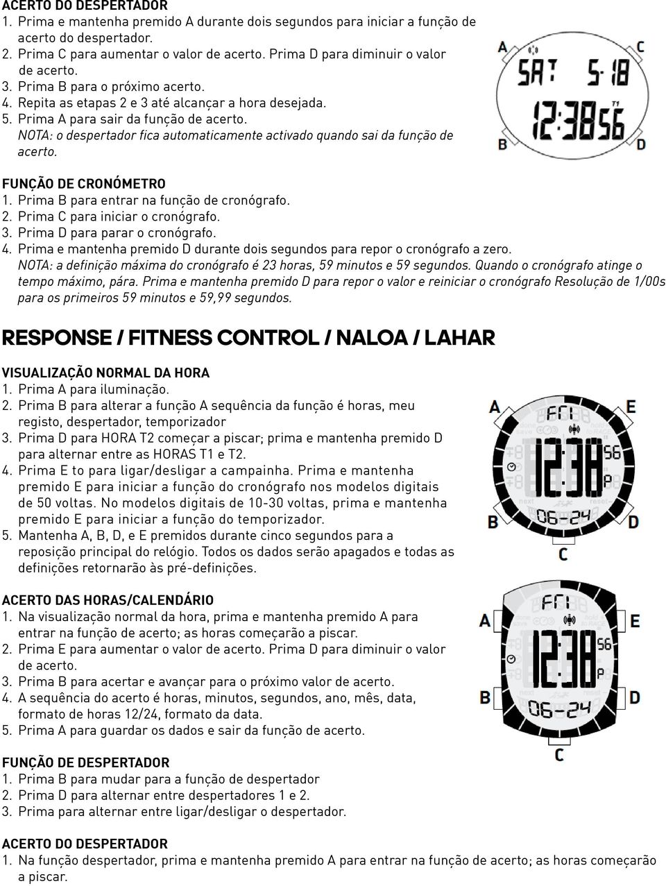 NOTA: o despertador fica automaticamente activado quando sai da função de acerto. FUNÇÃO DE CRONÓMETRO 1. Prima B para entrar na função de cronógrafo. 2. Prima C para iniciar o cronógrafo. 3.