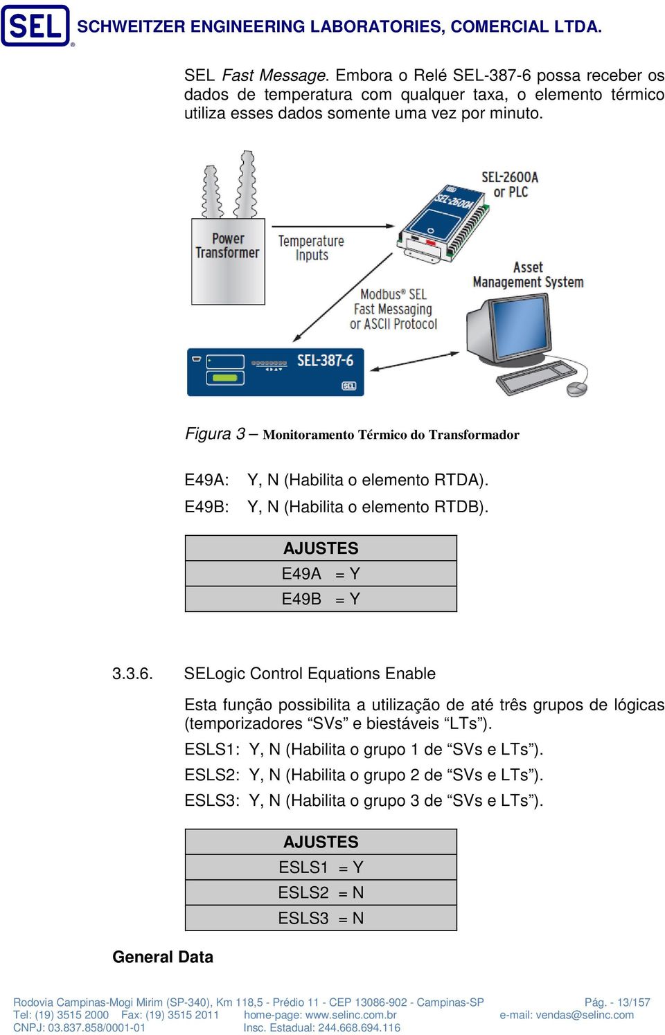 SELogic Control Equations Enable General Data Esta função possibilita a utilização de até três grupos de lógicas (temporizadores SVs e biestáveis LTs ).