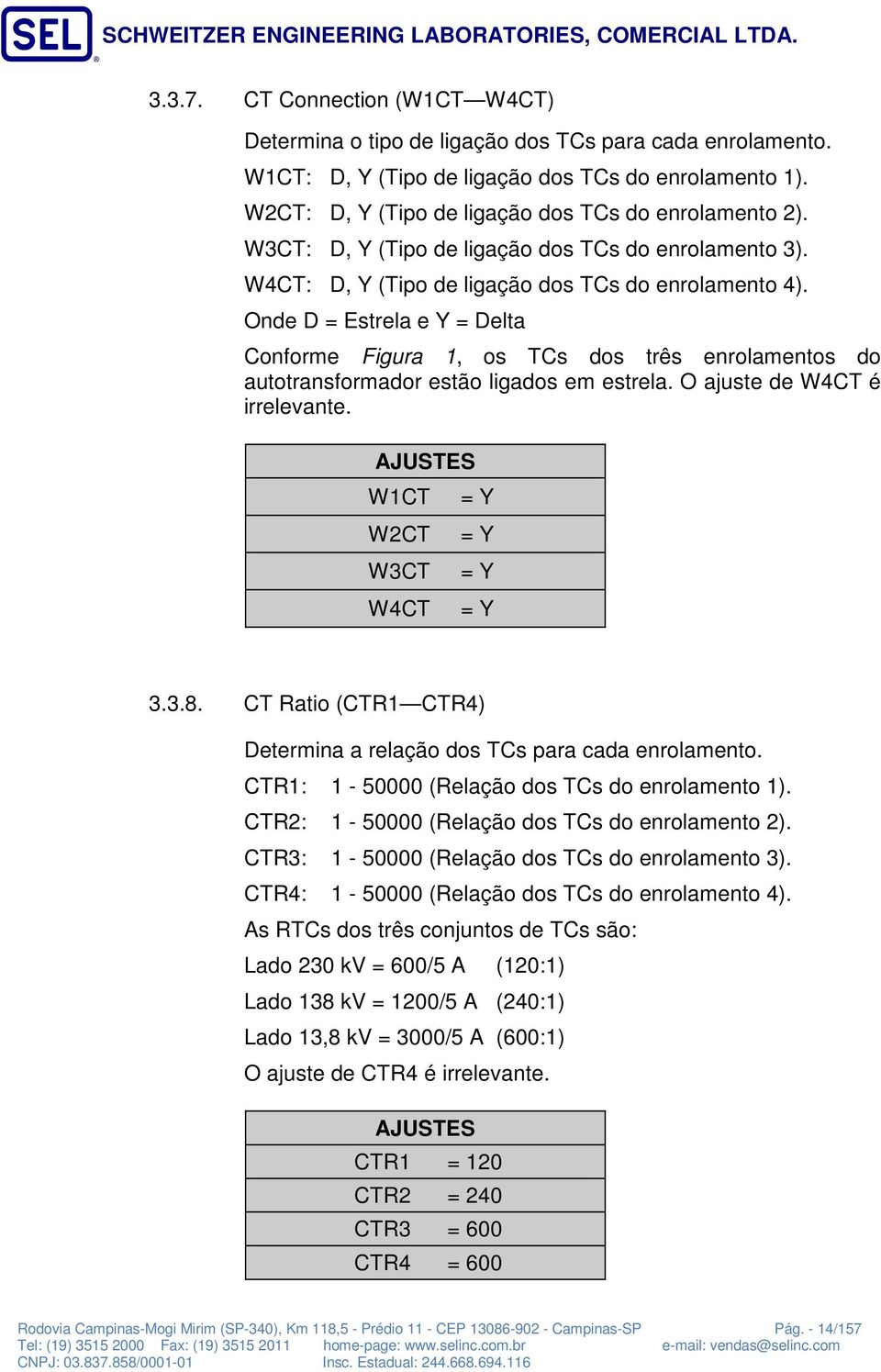 Onde D = Estrela e Y = Delta Conforme Figura, os TCs dos três enrolamentos do autotransformador estão ligados em estrela. O ajuste de W4CT é irrelevante. AJUSTES WCT W2CT W3CT W4CT = Y = Y = Y = Y 3.