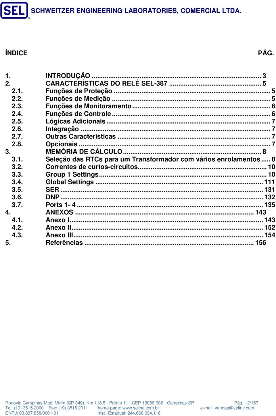 . Seleção das RTCs para um Transformador com vários enrolamentos... 8 3.2. Correntes de curtos-circuitos... 0 3.3. Group Settings... 0 3.4. Global Settings... 3.5. SER... 3 3.6.