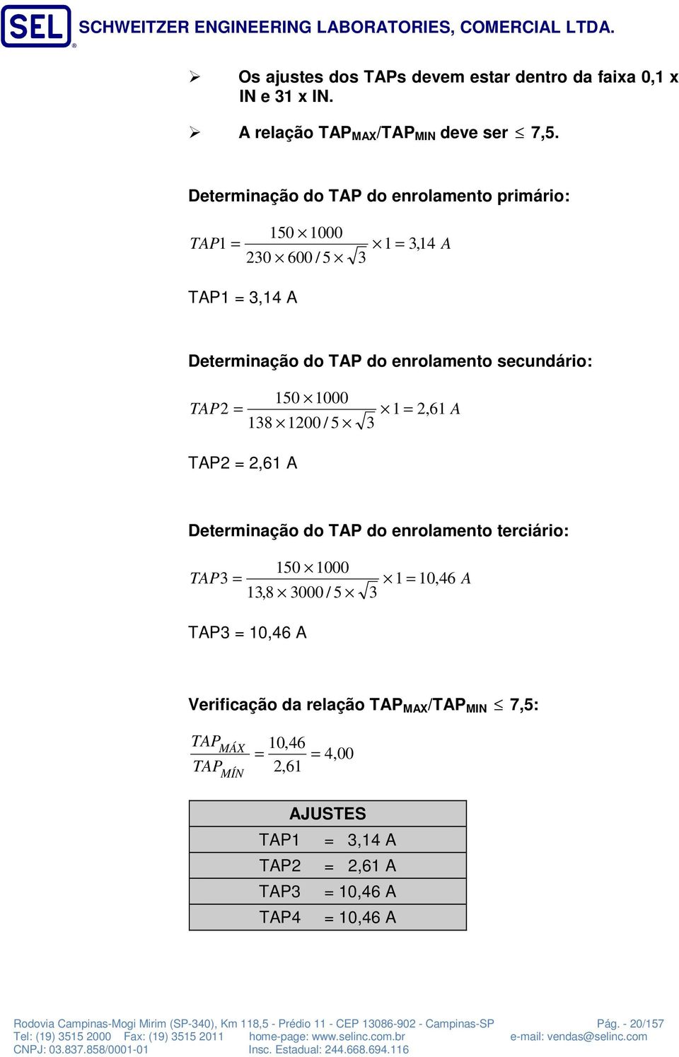 2, 6 A 38 200 / 5 3 TAP2 = 2,6 A Determinação do TAP do enrolamento terciário: 50 000 TAP3 = = 0, 46 A 3,8 3000 / 5 3 TAP3 = 0,46 A Verificação da relação