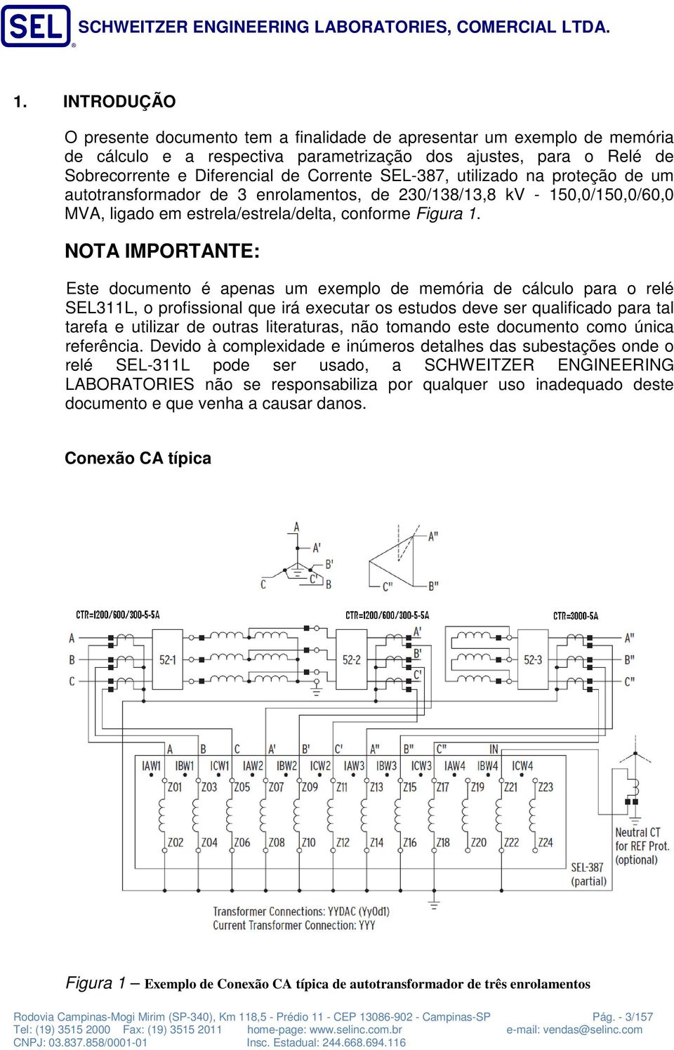 NOTA IMPORTANTE: Este documento é apenas um exemplo de memória de cálculo para o relé SEL3L, o profissional que irá executar os estudos deve ser qualificado para tal tarefa e utilizar de outras