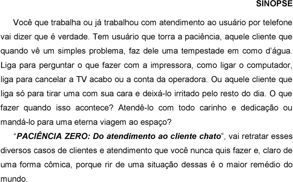 Liga para perguntar o que fazer com a impressora, como ligar o computador, liga para cancelar a TV acabo ou a conta da operadora.